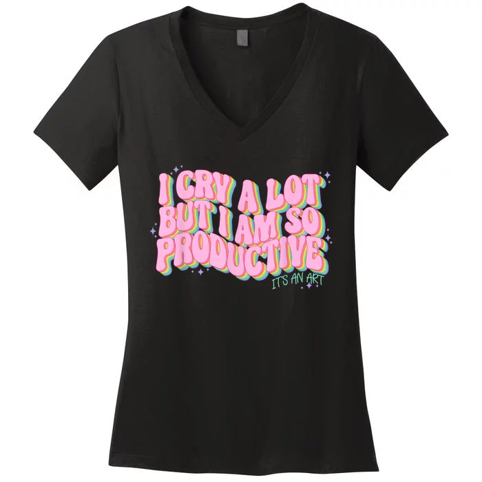 I Cry A Lot But I Am So Productive ItS An Art Funny Trendy Women's V-Neck T-Shirt