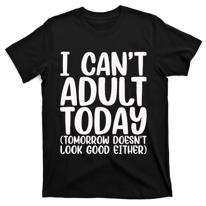 I Can’t Adult Today Funny Adulting Humor Stress Relief T-Shirt