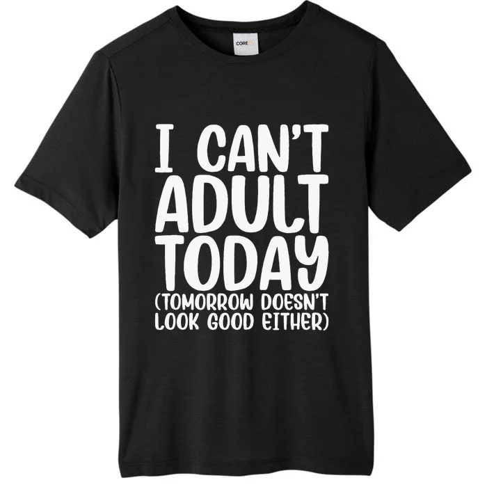 I Can’t Adult Today Funny Adulting Humor Stress Relief ChromaSoft Performance T-Shirt