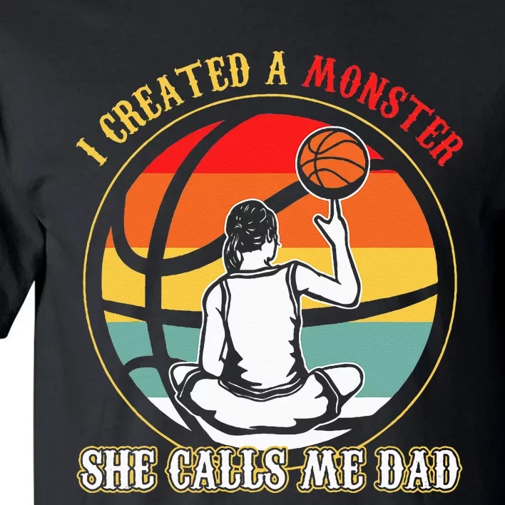 I Created A Monster She Call Me Dad Basketball Tall T-Shirt