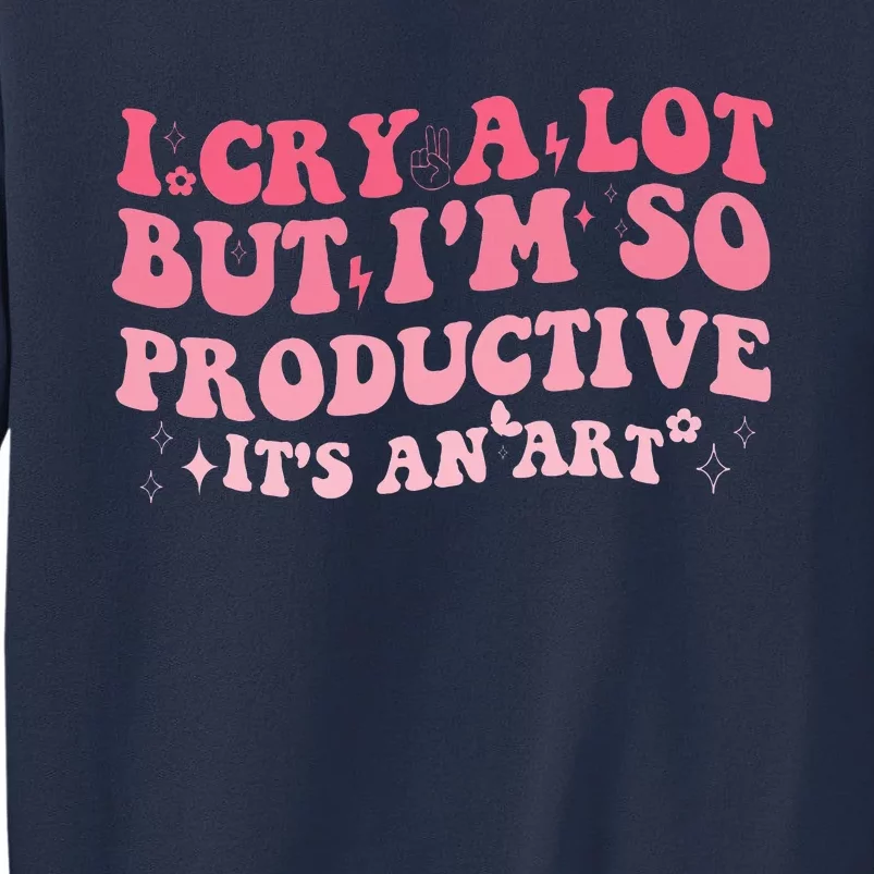 I Cry A Lot But IM So Productive Sweatshirt