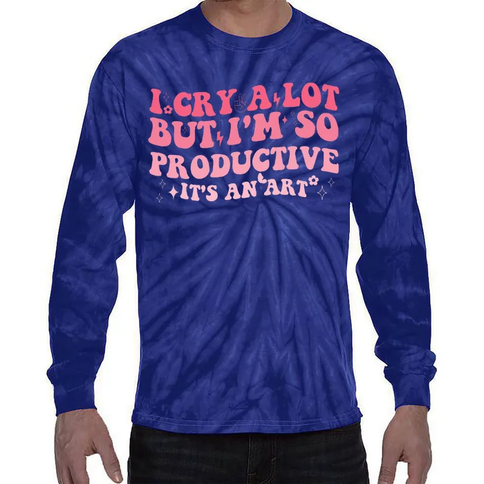 I Cry A Lot But IM So Productive Tie-Dye Long Sleeve Shirt