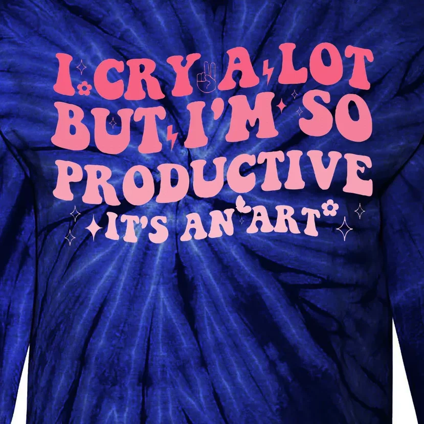 I Cry A Lot But IM So Productive Tie-Dye Long Sleeve Shirt