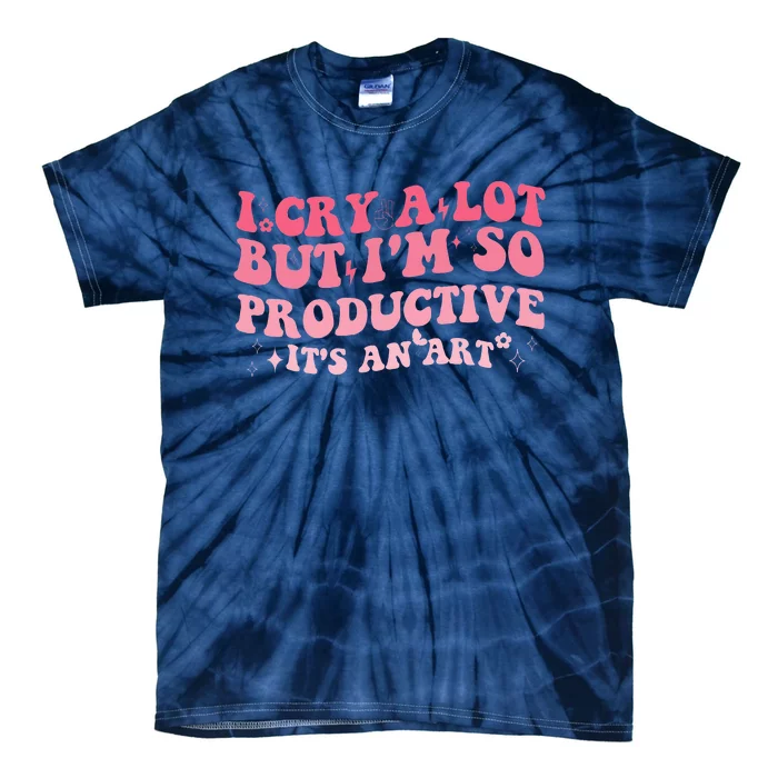 I Cry A Lot But IM So Productive Tie-Dye T-Shirt