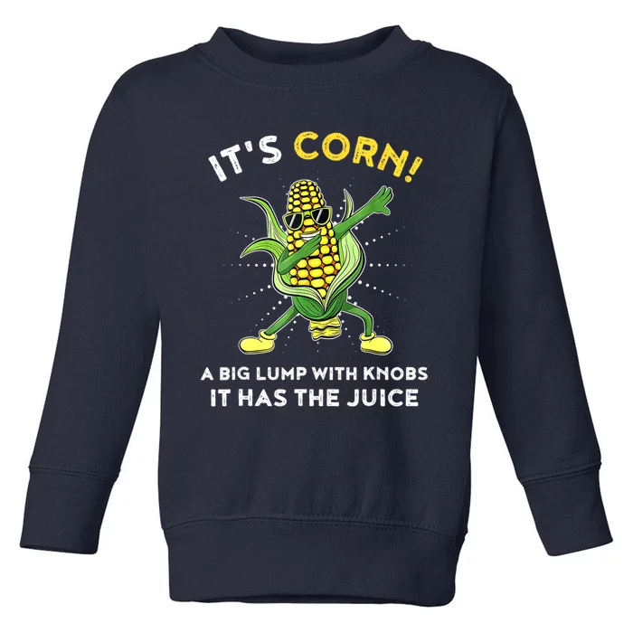 It’s Corn A Big Lump With Knobs It Has The Juice Funny Lyric Toddler Sweatshirt