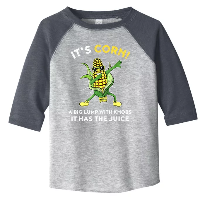 It’s Corn A Big Lump With Knobs It Has The Juice Funny Lyric Toddler Fine Jersey T-Shirt