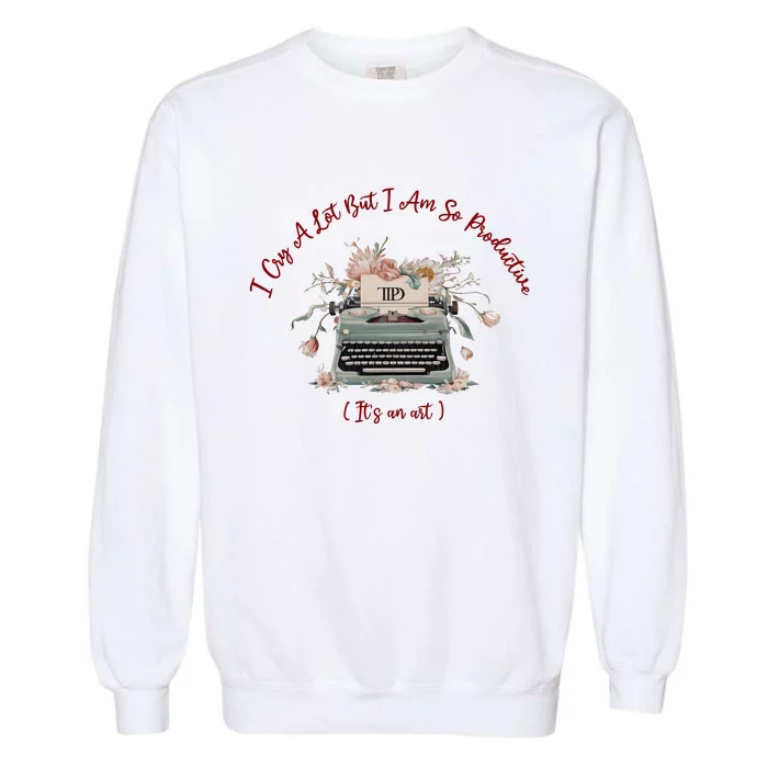 I Cry A Lot But I Am So Productive ItS An Art Ttpd Taylor Lover Garment-Dyed Sweatshirt