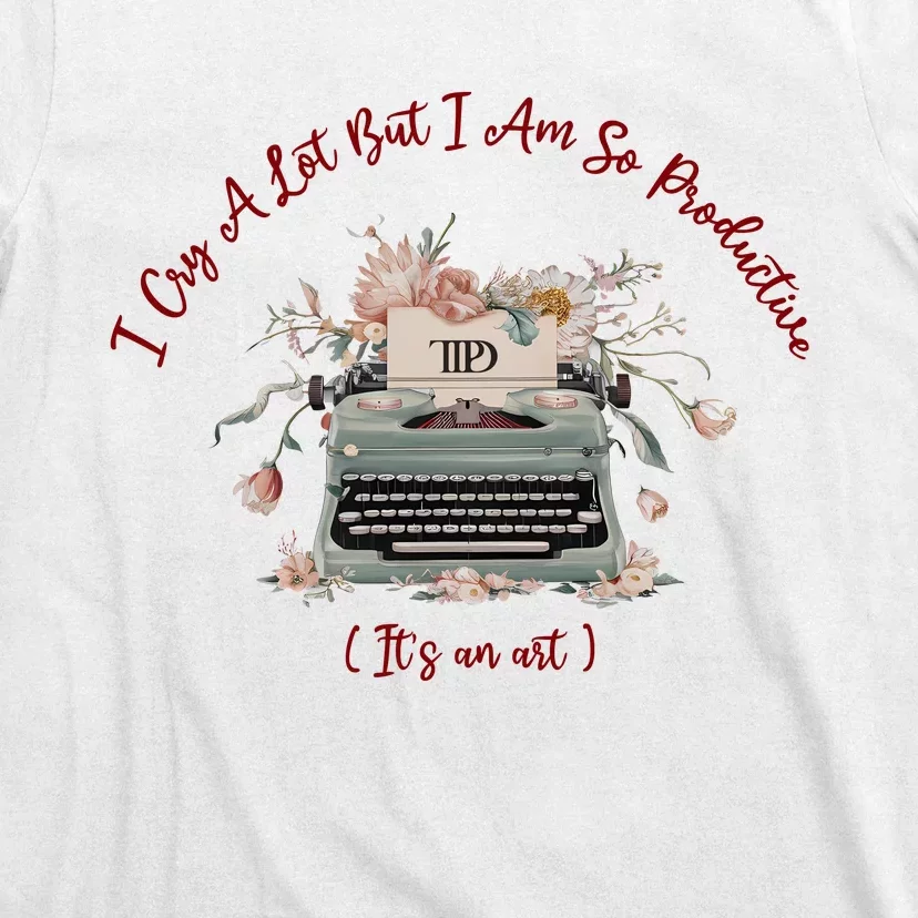 I Cry A Lot But I Am So Productive ItS An Art Ttpd Taylor Lover T-Shirt