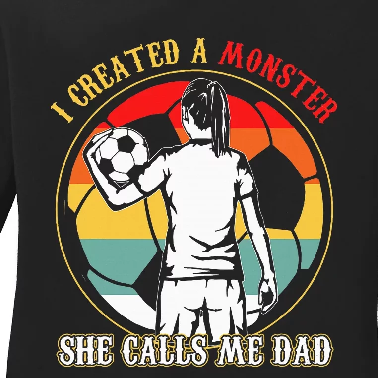 I Created A Monster She Calls Me Dad Soccer Ladies Long Sleeve Shirt