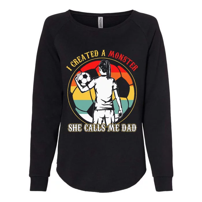 I Created A Monster She Calls Me Dad Soccer FatherS Day Womens California Wash Sweatshirt