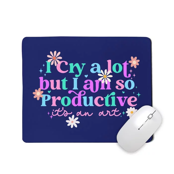 I Cry A Lot But I Am So Productive Mousepad