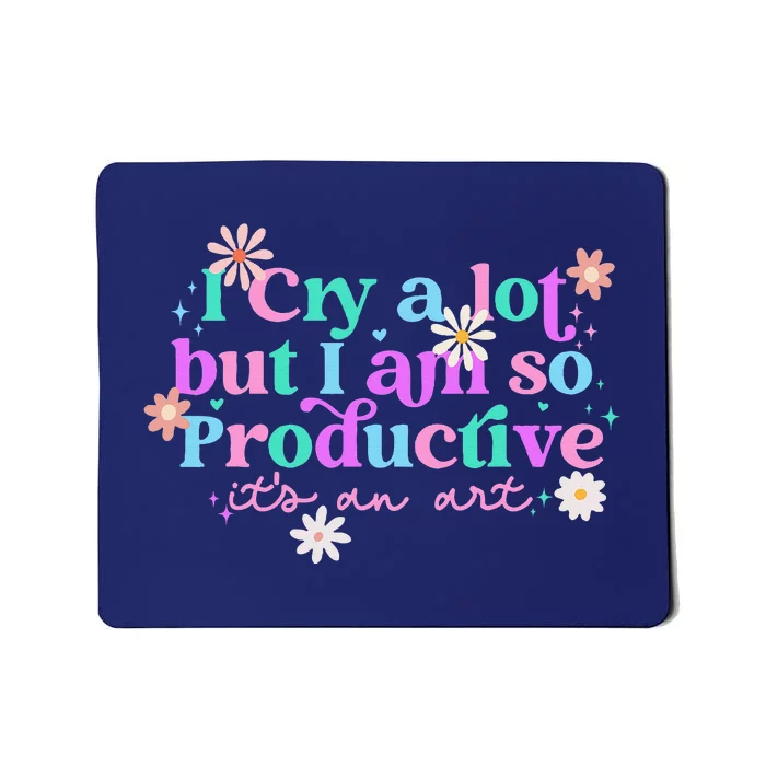 I Cry A Lot But I Am So Productive Mousepad