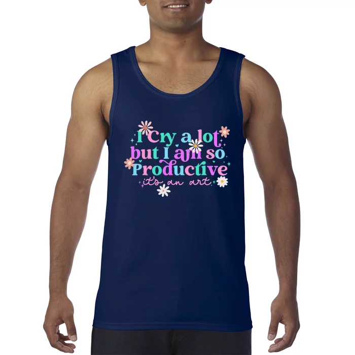 I Cry A Lot But I Am So Productive Tank Top