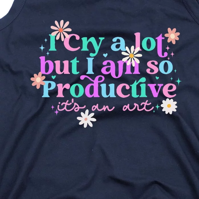 I Cry A Lot But I Am So Productive Tank Top