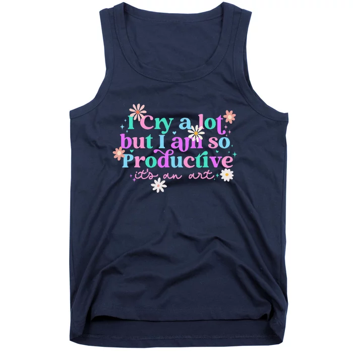 I Cry A Lot But I Am So Productive Tank Top