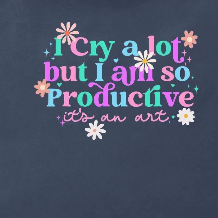 I Cry A Lot But I Am So Productive Zip Tote Bag