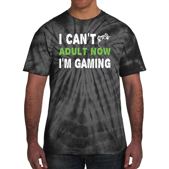 I Cant Adult Now Im Gaming Tie-Dye T-Shirt