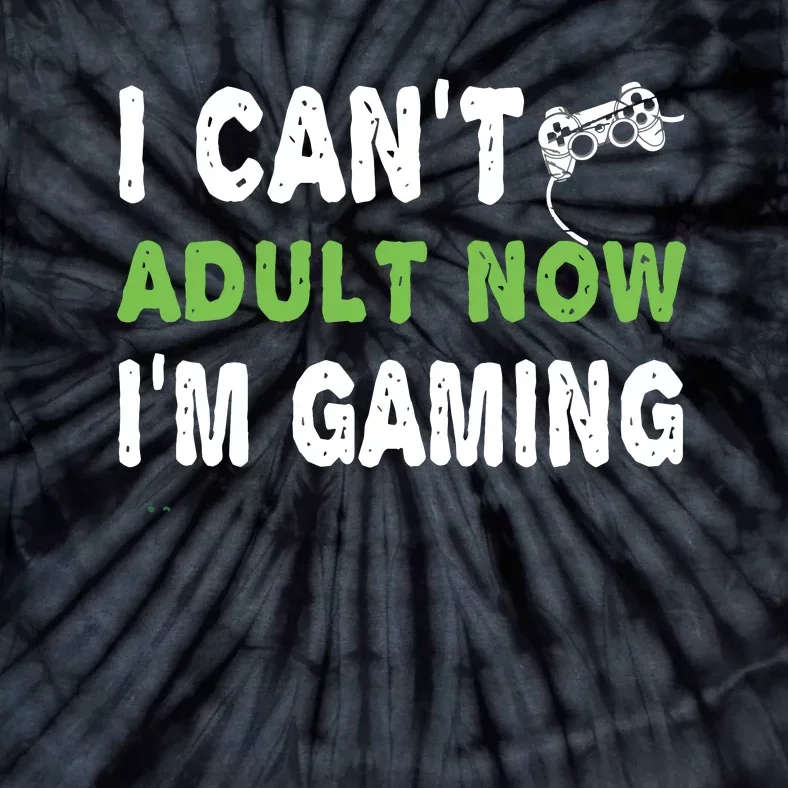 I Cant Adult Now Im Gaming Tie-Dye T-Shirt