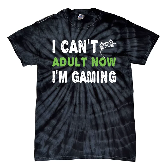 I Cant Adult Now Im Gaming Tie-Dye T-Shirt