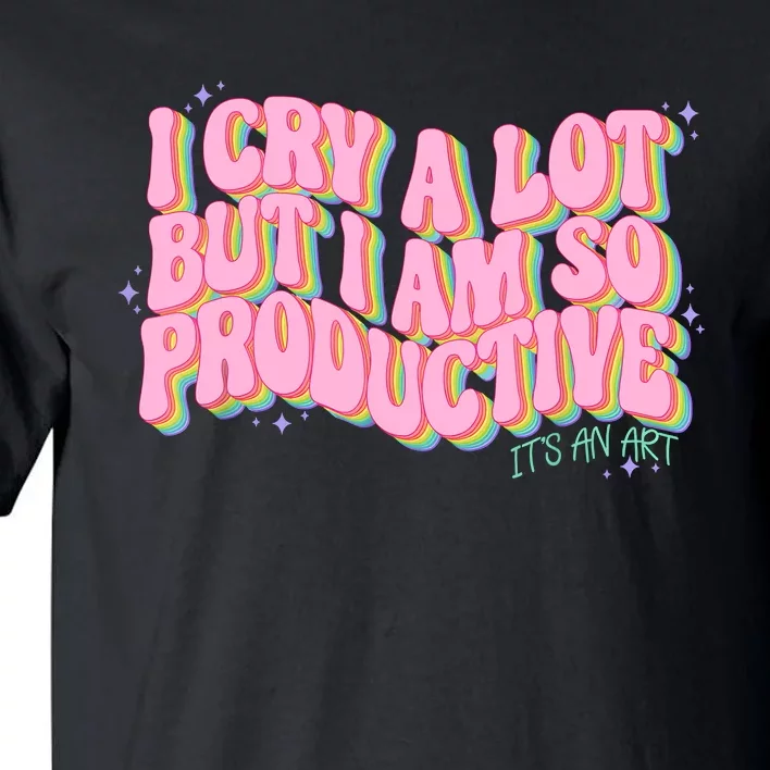 I Cry A Lot But I Am So Productive ItS An Art Funny Trendy Tall T-Shirt