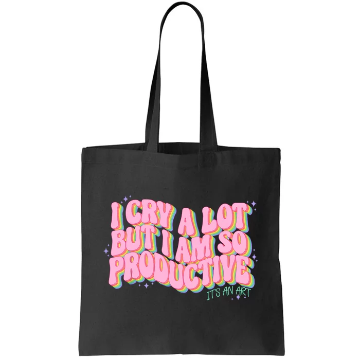 I Cry A Lot But I Am So Productive ItS An Art Funny Trendy Tote Bag