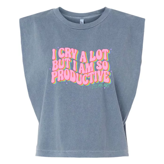 I Cry A Lot But I Am So Productive ItS An Art Funny Trendy Garment-Dyed Women's Muscle Tee