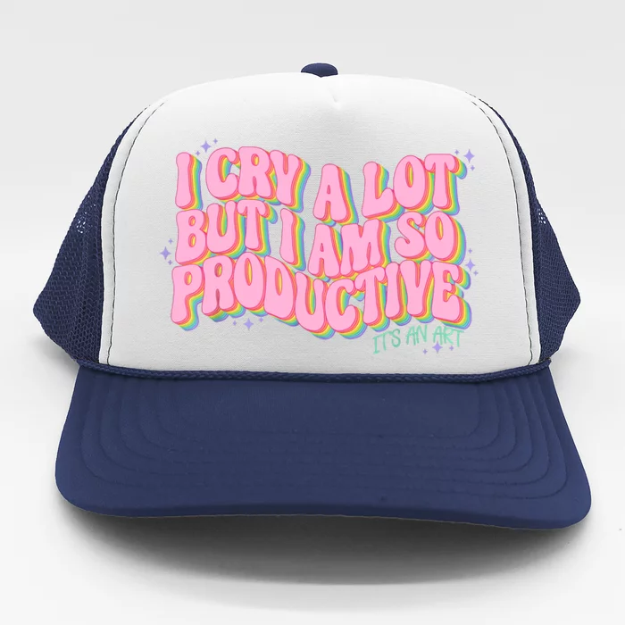 I Cry A Lot But I Am So Productive ItS An Art Funny Trendy Trucker Hat