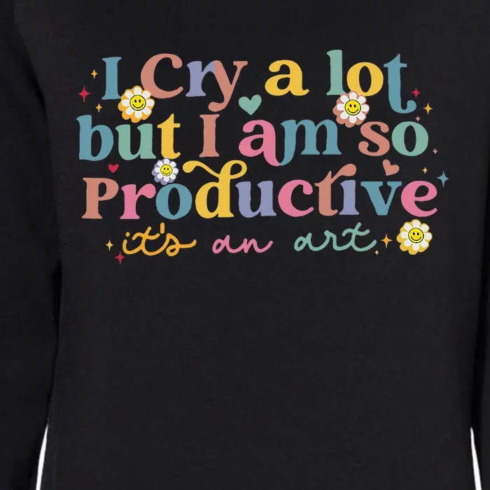 I Cry A Lot Funny But I Am So Productive Womens California Wash Sweatshirt