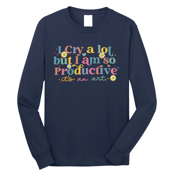 I Cry A Lot Funny But I Am So Productive Long Sleeve Shirt