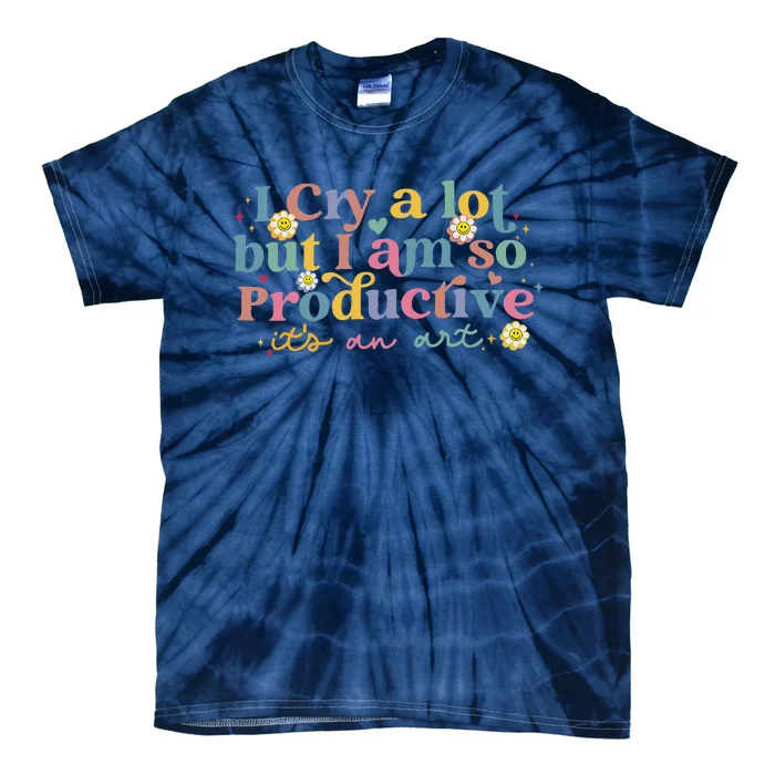 I Cry A Lot Funny But I Am So Productive Tie-Dye T-Shirt