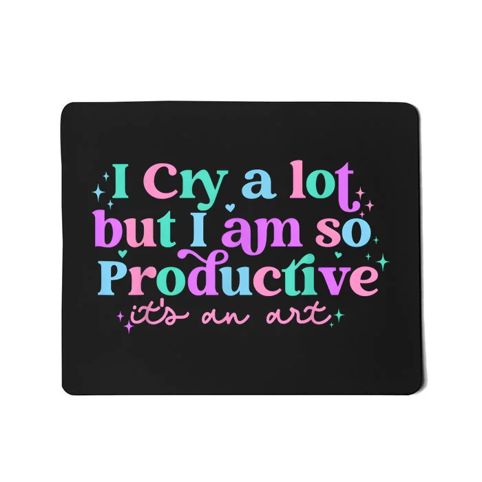 I Cry A Lot But I Am So Productive Mousepad