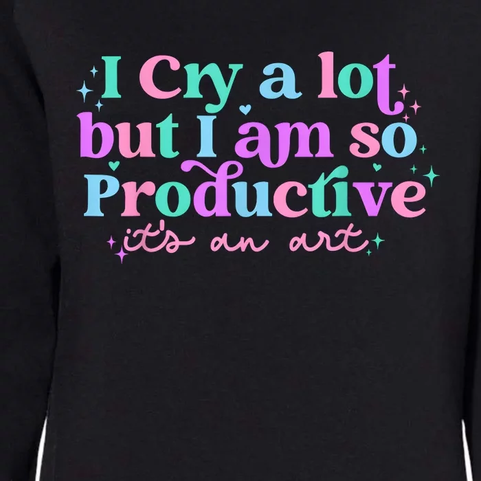 I Cry A Lot But I Am So Productive Womens California Wash Sweatshirt