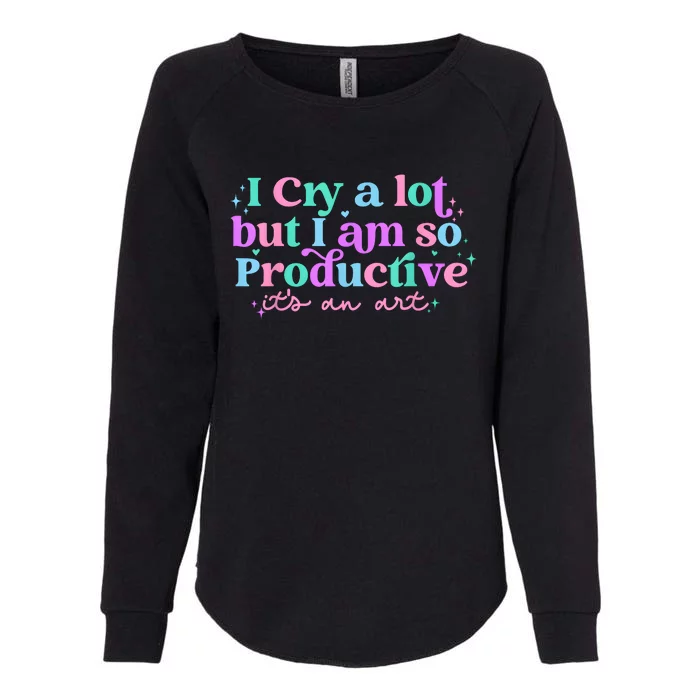 I Cry A Lot But I Am So Productive Womens California Wash Sweatshirt