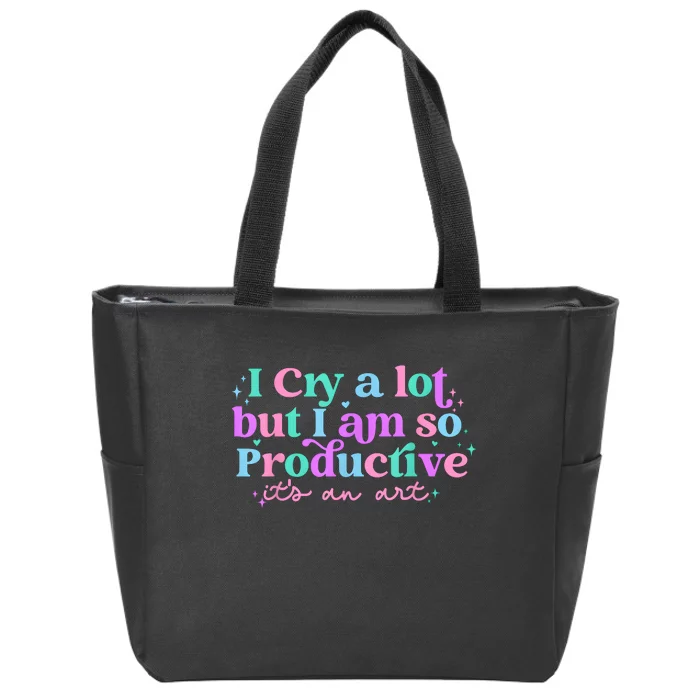 I Cry A Lot But I Am So Productive Zip Tote Bag