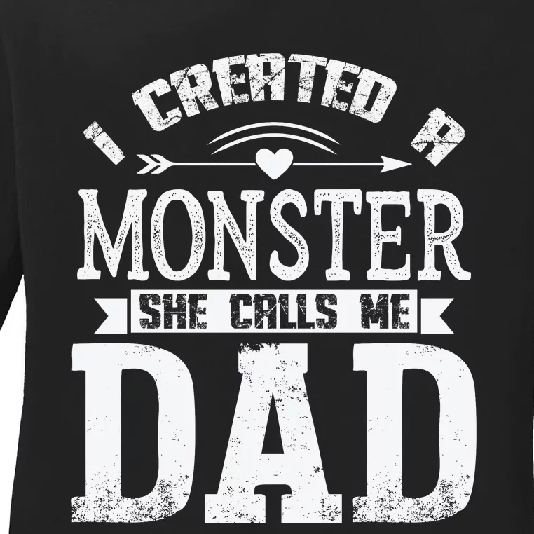 I Created A Monster She Calls Me Dad Fathers Day Ladies Long Sleeve Shirt