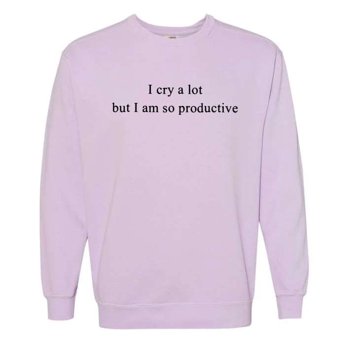 I Cry Alot But I Am So Productive Taylor Bella 3001 Garment-Dyed Sweatshirt