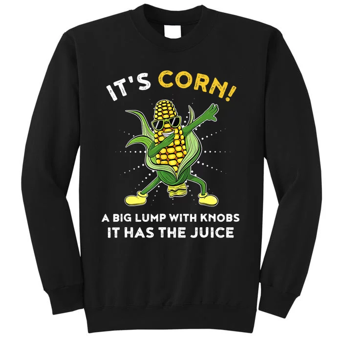 It’s Corn A Big Lump With Knobs It Has The Juice Funny Sweatshirt