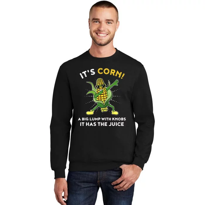 It’s Corn A Big Lump With Knobs It Has The Juice Funny Tall Sweatshirt