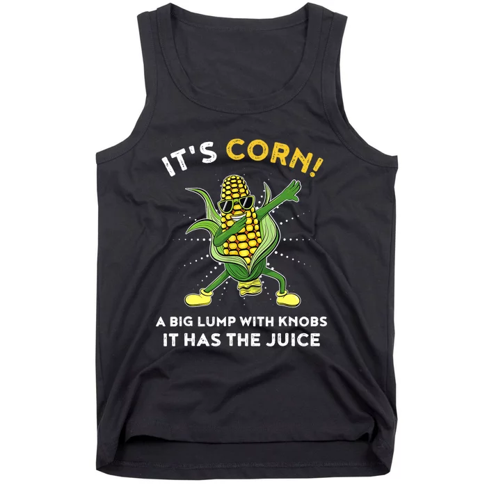 It’s Corn A Big Lump With Knobs It Has The Juice Funny Tank Top