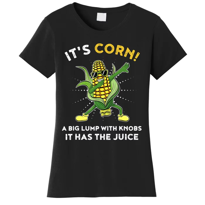 It’s Corn A Big Lump With Knobs It Has The Juice Funny Women's T-Shirt