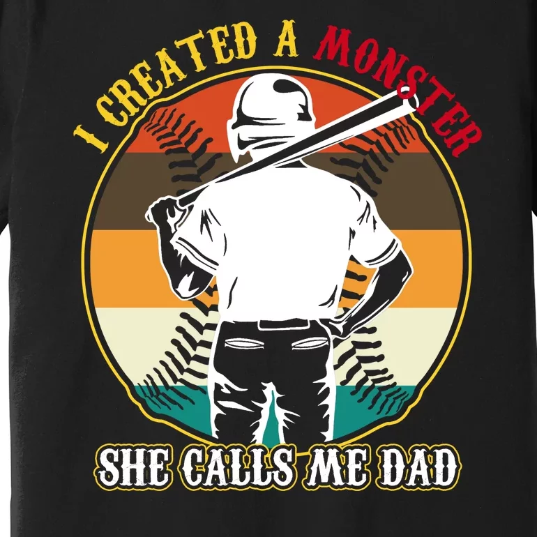 I Created A Monster She Calls Me Dad Funny Baseball Premium T-Shirt