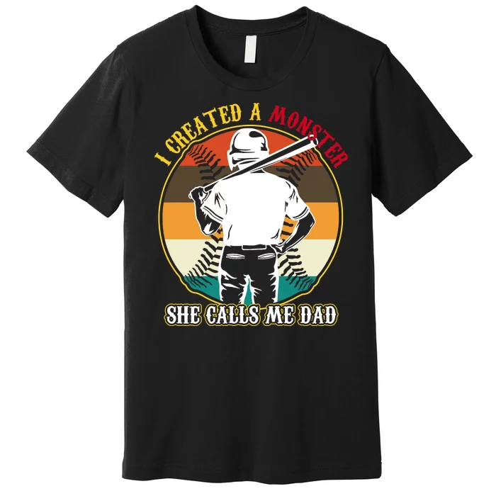 I Created A Monster She Calls Me Dad Funny Baseball Premium T-Shirt