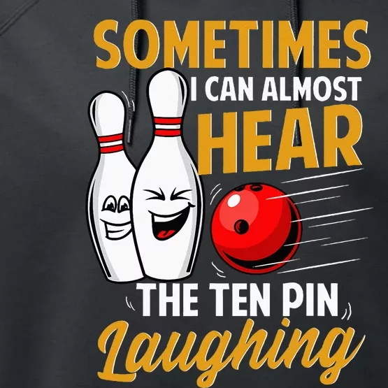 I Can Almost Hear The Ten Pin Laughing Bowling Team Bowler Performance Fleece Hoodie