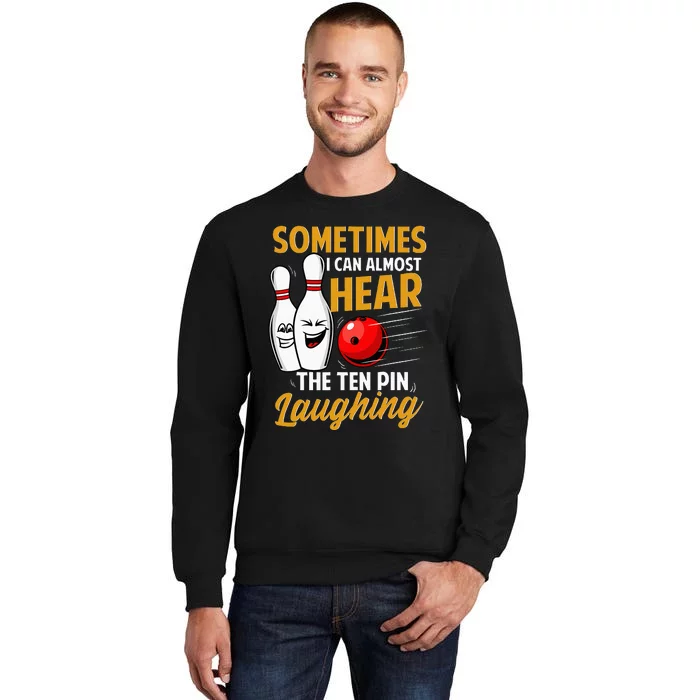 I Can Almost Hear The Ten Pin Laughing Bowling Team Bowler Tall Sweatshirt