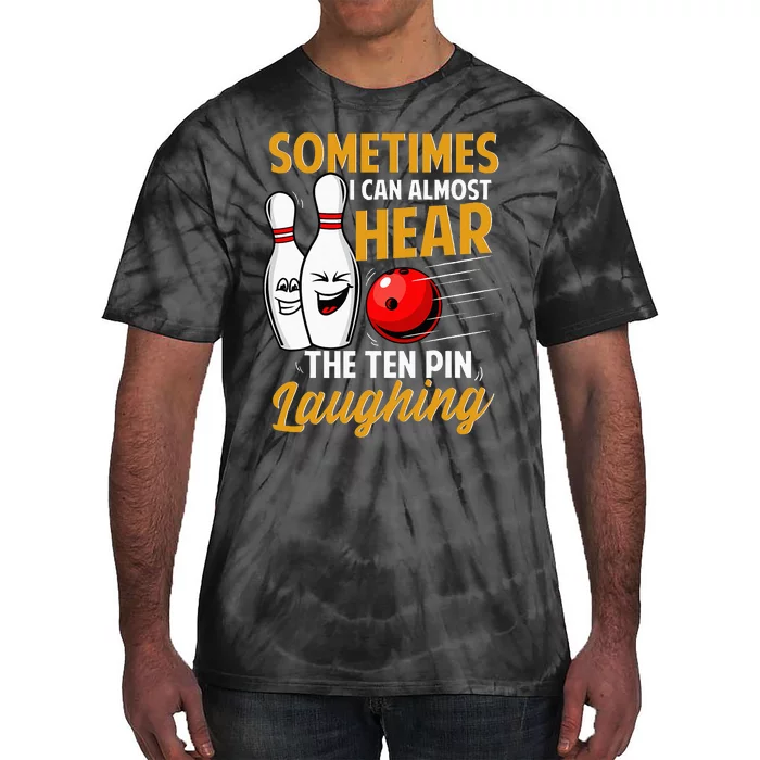 I Can Almost Hear The Ten Pin Laughing Bowling Team Bowler Tie-Dye T-Shirt