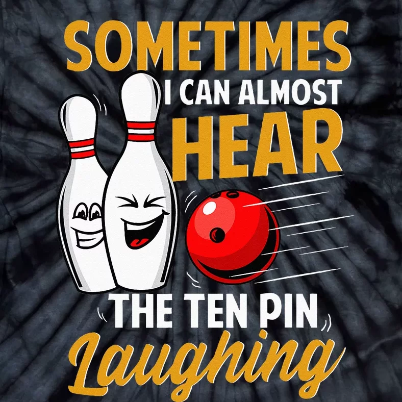 I Can Almost Hear The Ten Pin Laughing Bowling Team Bowler Tie-Dye T-Shirt