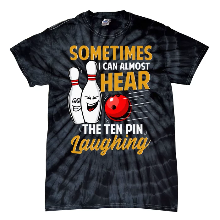 I Can Almost Hear The Ten Pin Laughing Bowling Team Bowler Tie-Dye T-Shirt