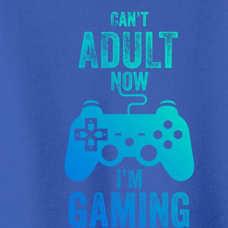 I Cant Adult Now I Am Gaming Funny Video Gamer Gaming Gift Toddler T-Shirt