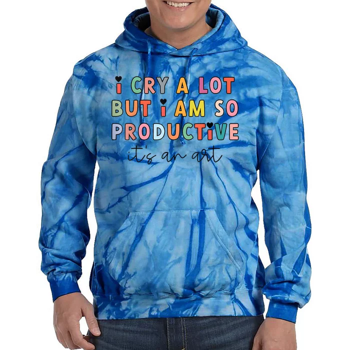 I Cry A Lot But I Am So Productive Funny Trendy Tie Dye Hoodie