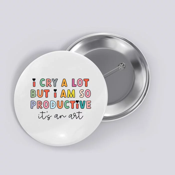 I Cry A Lot But I Am So Productive Funny Trendy Button